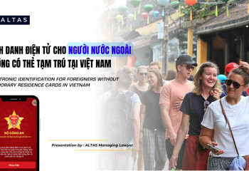[CẬP NHẬT PHÁP LÝ]  ĐỊNH DANH ĐIỆN TỬ CHO NGƯỜI NƯỚC NGOÀI KHÔNG CÓ THẺ TẠM TRÚ TẠI VIỆT NAM