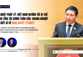 CẬP NHẬT PHÁP LÝ:  VIỆT NAM HƯỚNG TỚI VỊ THẾ TRUNG TÂM TÀI CHÍNH TOÀN CẦU: DOANH NGHIỆP CẦN BIẾT GÌ VỀ NGHỊ QUYẾT TTTCQT? 